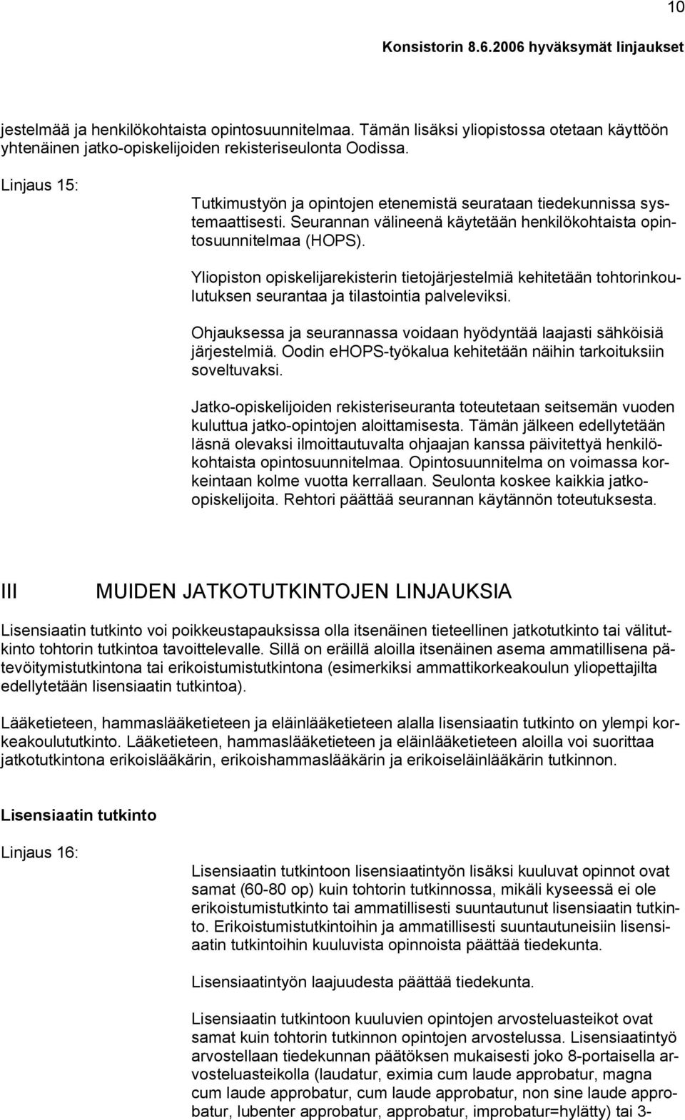 Yliopiston opiskelijarekisterin tietojärjestelmiä kehitetään tohtorinkoulutuksen seurantaa ja tilastointia palveleviksi. Ohjauksessa ja seurannassa voidaan hyödyntää laajasti sähköisiä järjestelmiä.