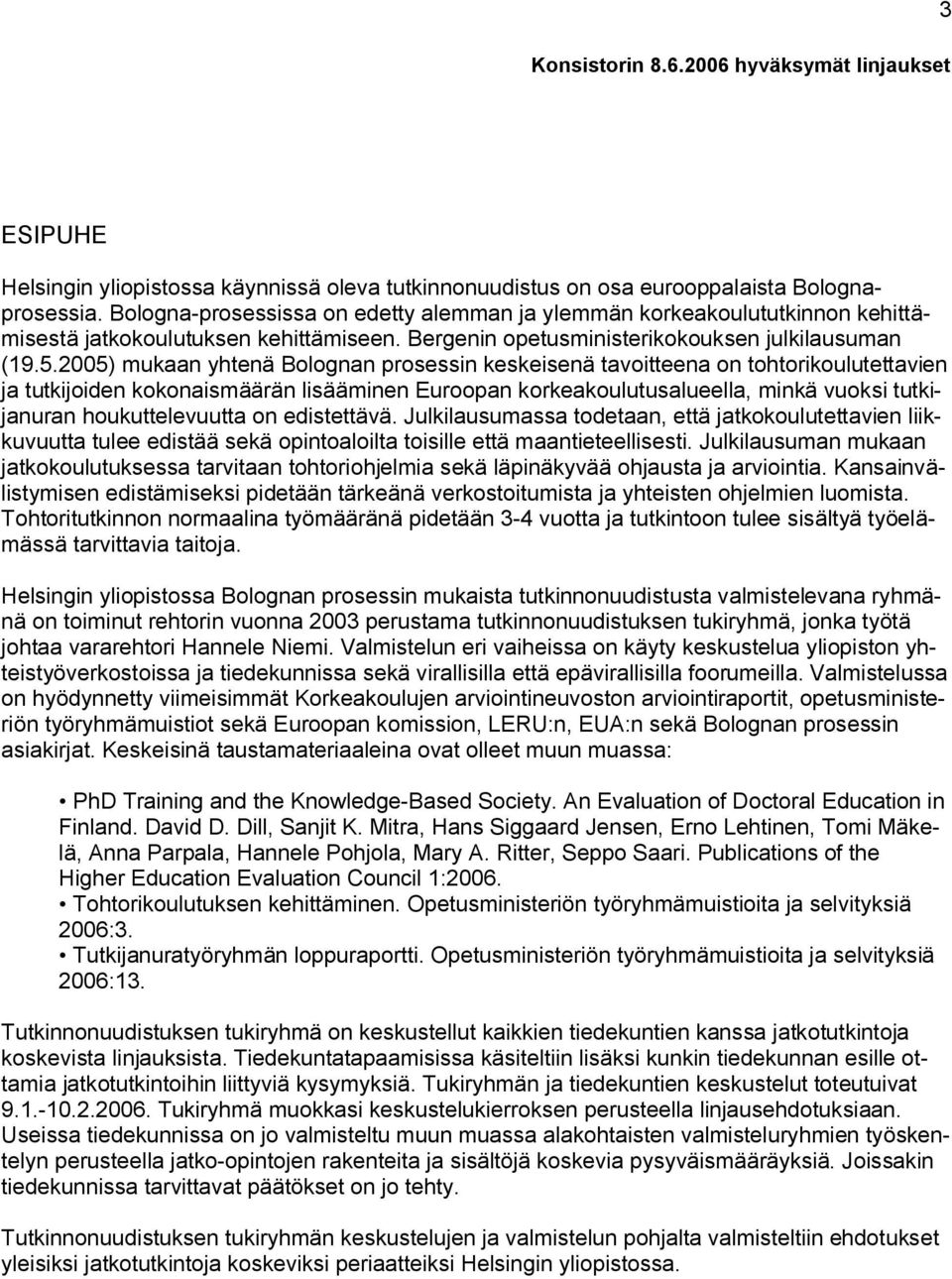 2005) mukaan yhtenä Bolognan prosessin keskeisenä tavoitteena on tohtorikoulutettavien ja tutkijoiden kokonaismäärän lisääminen Euroopan korkeakoulutusalueella, minkä vuoksi tutkijanuran