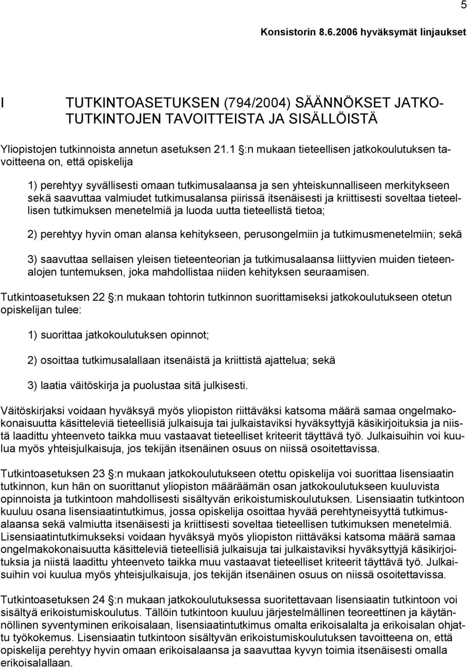 piirissä itsenäisesti ja kriittisesti soveltaa tieteellisen tutkimuksen menetelmiä ja luoda uutta tieteellistä tietoa; 2) perehtyy hyvin oman alansa kehitykseen, perusongelmiin ja