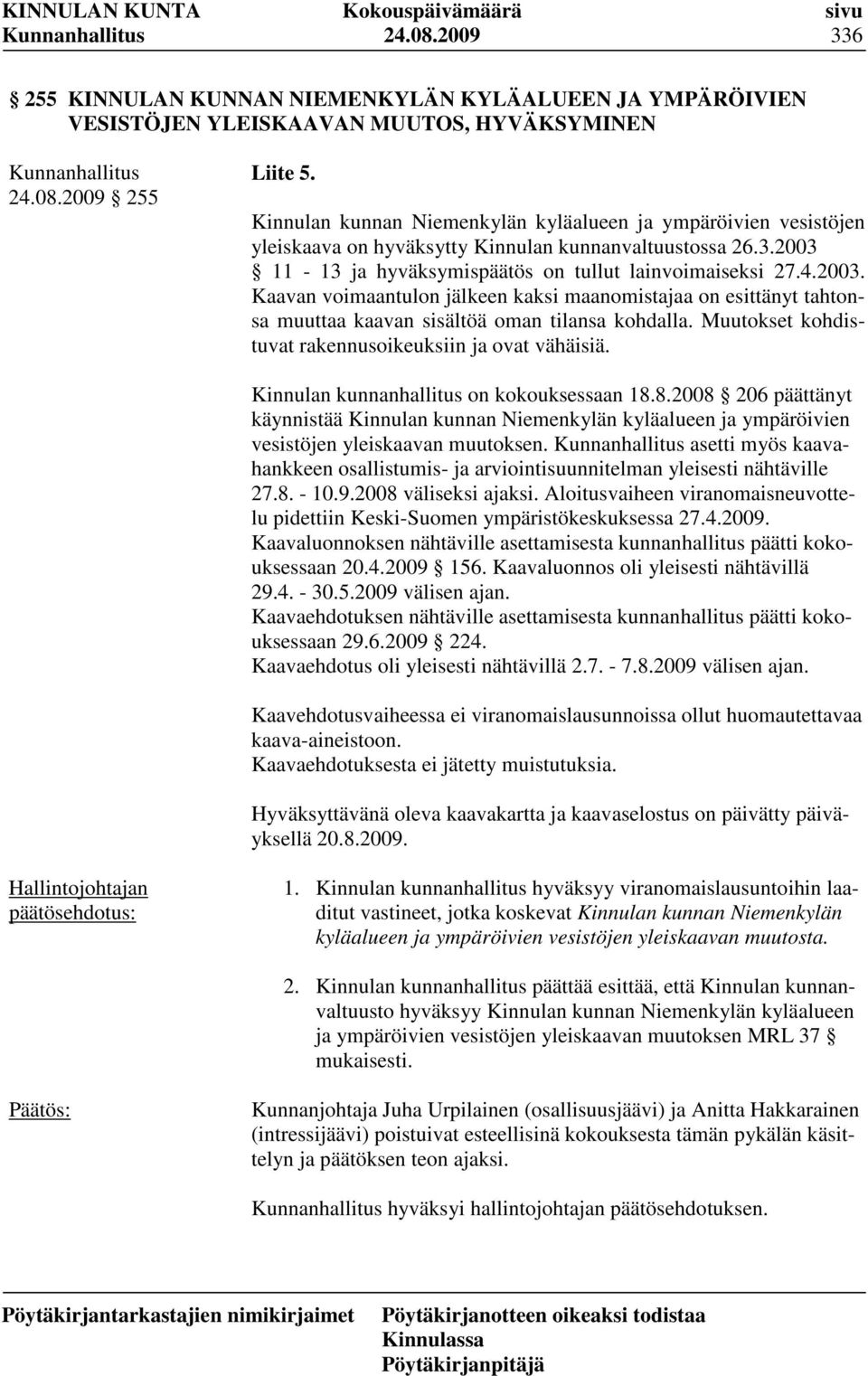 11-13 ja hyväksymispäätös on tullut lainvoimaiseksi 27.4.2003. Kaavan voimaantulon jälkeen kaksi maanomistajaa on esittänyt tahtonsa muuttaa kaavan sisältöä oman tilansa kohdalla.