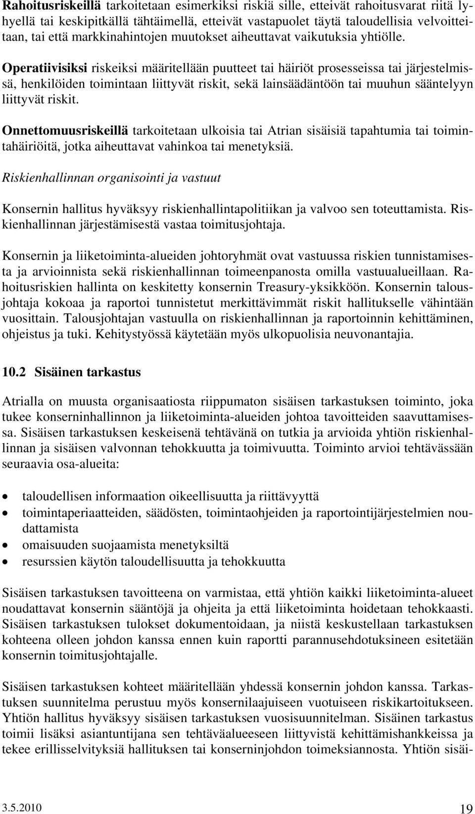 Operatiivisiksi riskeiksi määritellään puutteet tai häiriöt prosesseissa tai järjestelmissä, henkilöiden toimintaan liittyvät riskit, sekä lainsäädäntöön tai muuhun sääntelyyn liittyvät riskit.