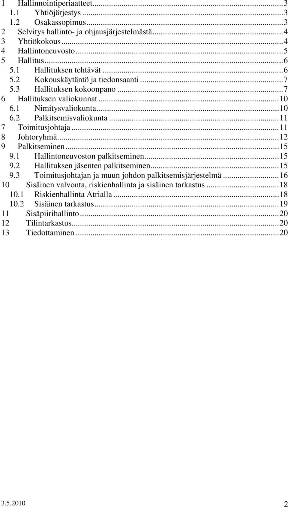 ..11 7 Toimitusjohtaja...11 8 Johtoryhmä...12 9 Palkitseminen...15 9.1 Hallintoneuvoston palkitseminen...15 9.2 Hallituksen jäsenten palkitseminen...15 9.3 Toimitusjohtajan ja muun johdon palkitsemisjärjestelmä.