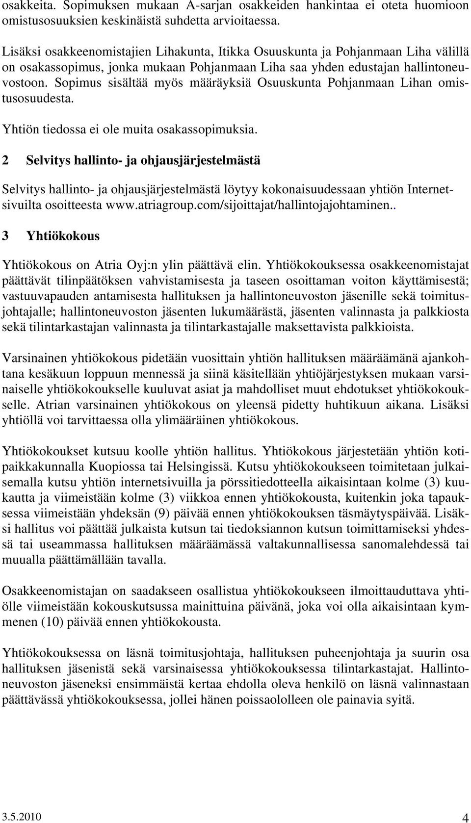 Sopimus sisältää myös määräyksiä Osuuskunta Pohjanmaan Lihan omistusosuudesta. Yhtiön tiedossa ei ole muita osakassopimuksia.