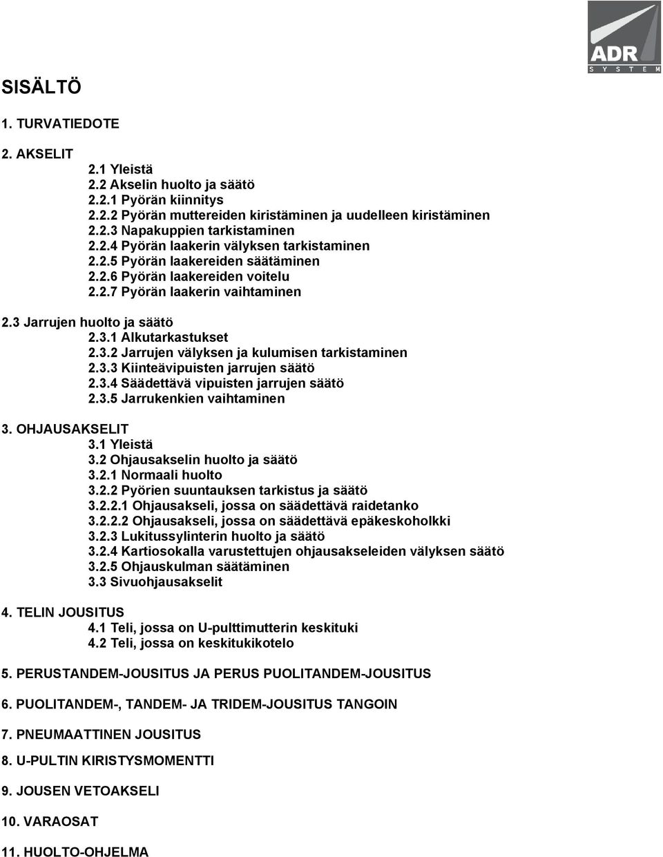 3.3 Kiinteävipuisten jarrujen säätö 2.3.4 Säädettävä vipuisten jarrujen säätö 2.3.5 Jarrukenkien vaihtaminen 3. OHJAUSAKSELIT 3.1 Yleistä 3.2 Ohjausakselin huolto ja säätö 3.2.1 Normaali huolto 3.2.2 Pyörien suuntauksen tarkistus ja säätö 3.