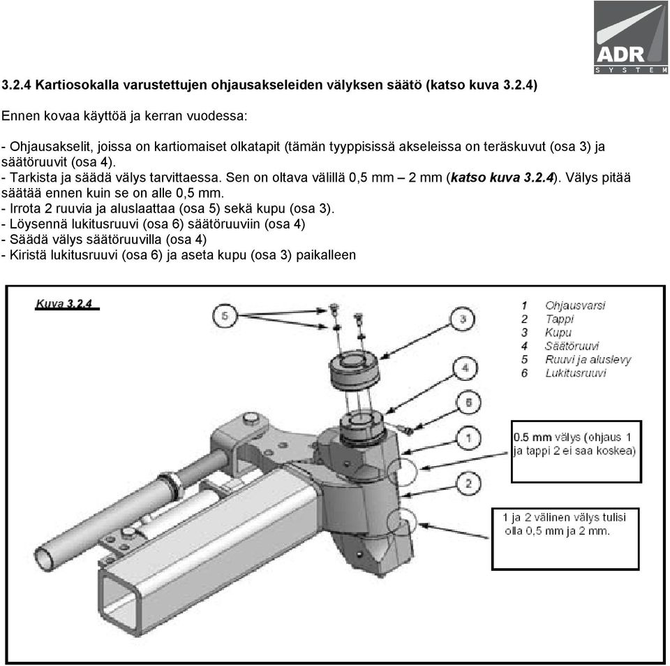 Sen on oltava välillä 0,5 mm 2 mm (katso kuva 3.2.4). Välys pitää säätää ennen kuin se on alle 0,5 mm.