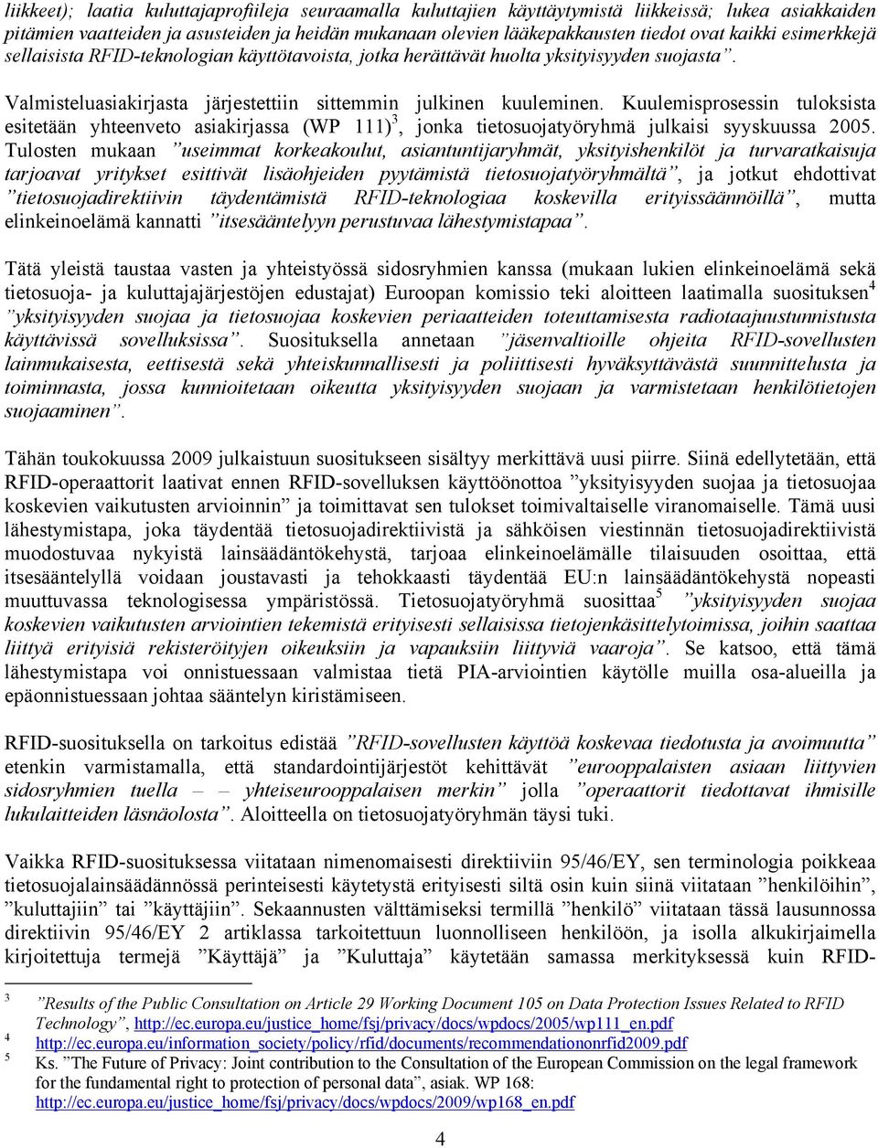 Kuulemisprosessin tuloksista esitetään yhteenveto asiakirjassa (WP 111) 3, jonka tietosuojatyöryhmä julkaisi syyskuussa 2005.