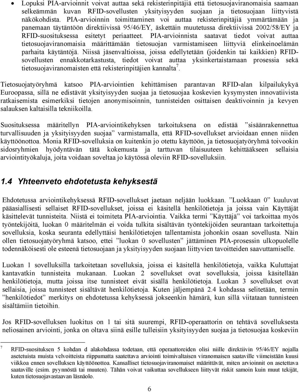 periaatteet. PIA-arvioinnista saatavat tiedot voivat auttaa tietosuojaviranomaisia määrittämään tietosuojan varmistamiseen liittyviä elinkeinoelämän parhaita käytäntöjä.