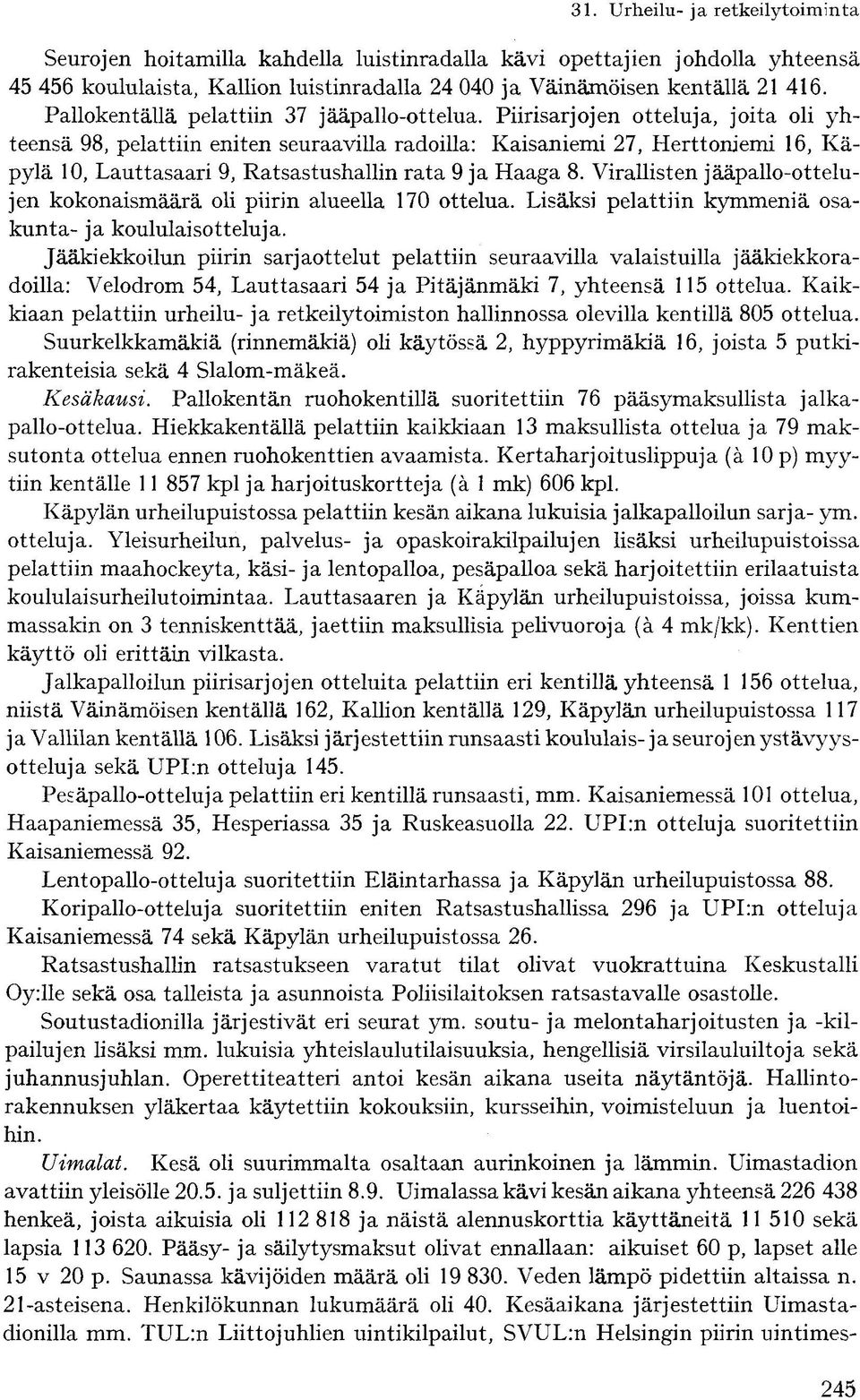 Piirisarjojen otteluja, joita oli yhteensä 98, pelattiin eniten seuraavilla radoilla: Kaisaniemi 27, Herttoniemi 16, Käpylä 10, Lauttasaari 9, Ratsastushallin rata 9 ja Haaga 8.