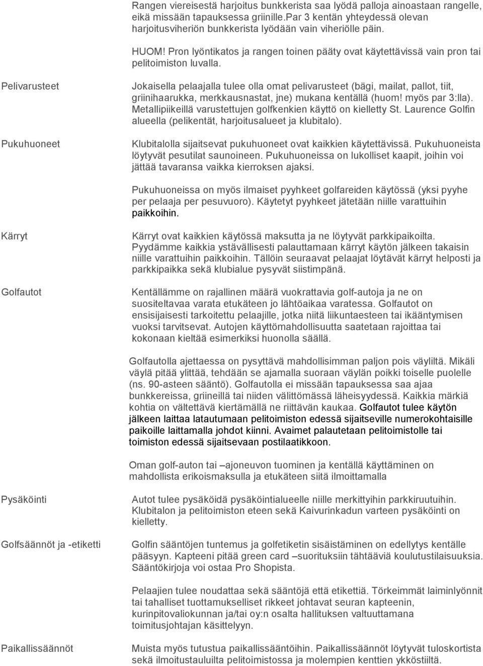 Pelivarusteet Pukuhuoneet Jokaisella pelaajalla tulee olla omat pelivarusteet (bägi, mailat, pallot, tiit, griinihaarukka, merkkausnastat, jne) mukana kentällä (huom! myös par 3:lla).