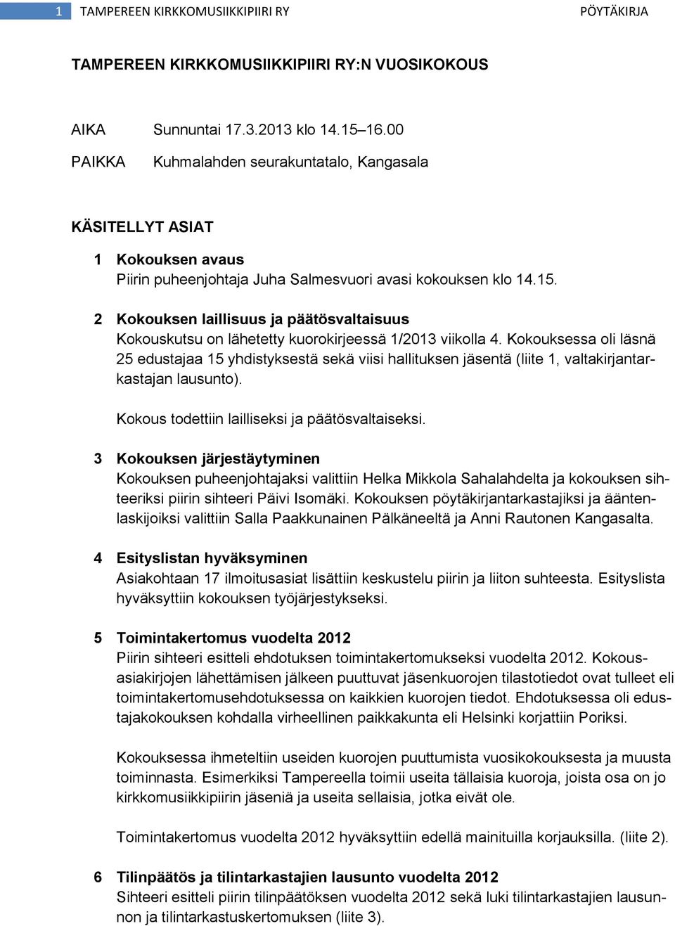 2 Kokouksen laillisuus ja päätösvaltaisuus Kokouskutsu on lähetetty kuorokirjeessä 1/2013 viikolla 4.