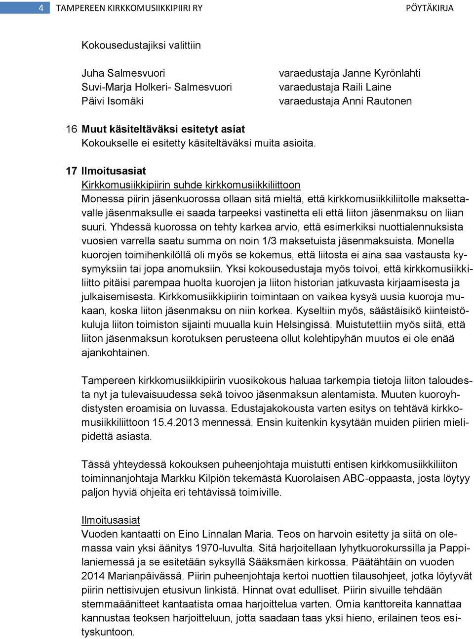 17 Ilmoitusasiat Kirkkomusiikkipiirin suhde kirkkomusiikkiliittoon Monessa piirin jäsenkuorossa ollaan sitä mieltä, että kirkkomusiikkiliitolle maksettavalle jäsenmaksulle ei saada tarpeeksi