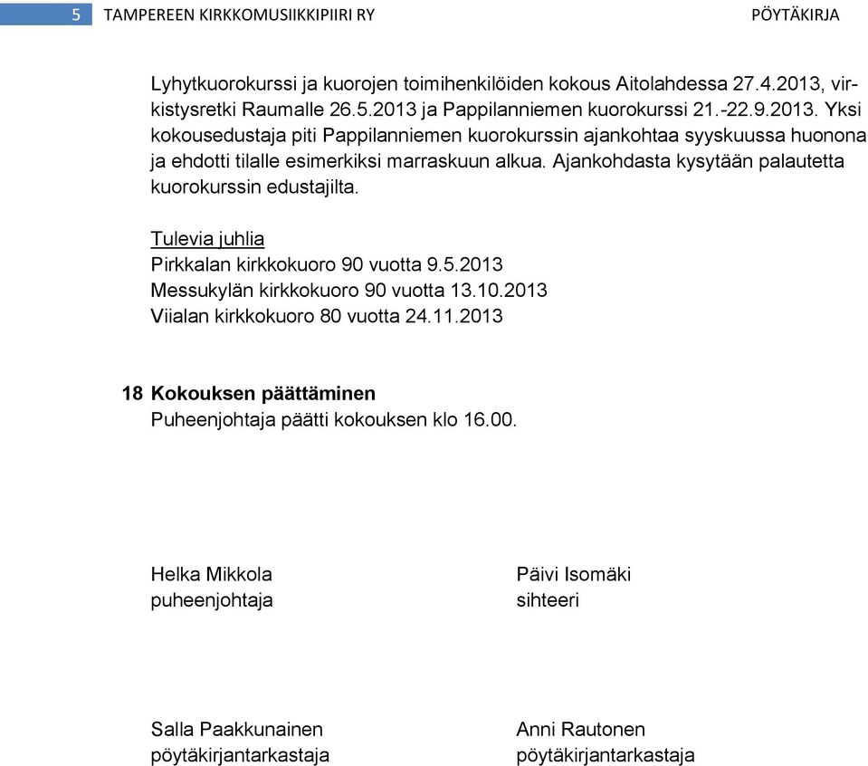 Ajankohdasta kysytään palautetta kuorokurssin edustajilta. Tulevia juhlia Pirkkalan kirkkokuoro 90 vuotta 9.5.2013 Messukylän kirkkokuoro 90 vuotta 13.10.