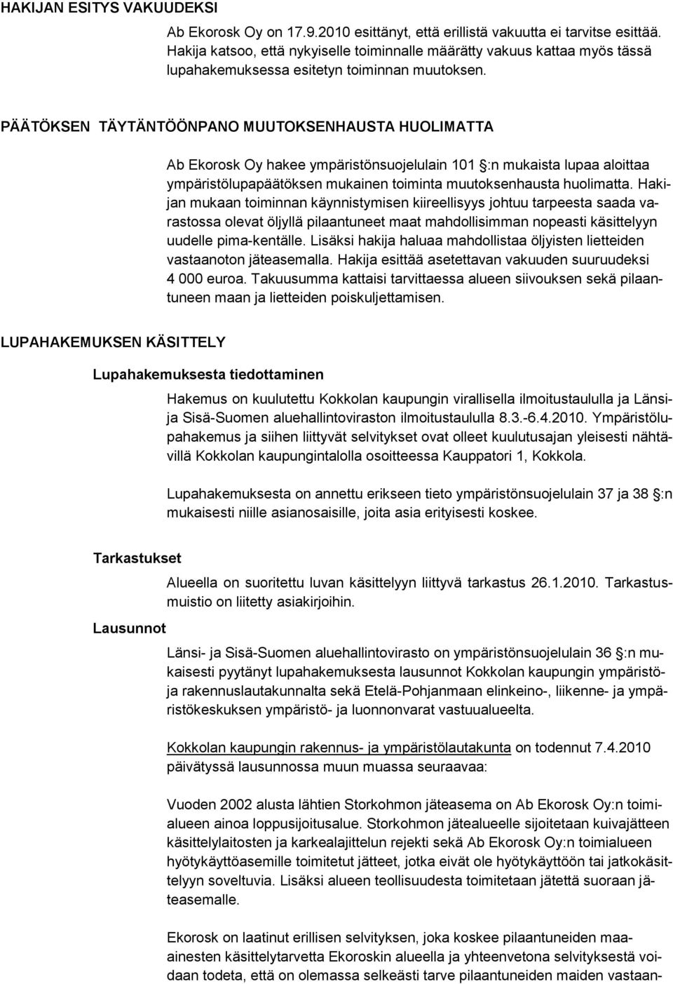 PÄÄTÖKSEN TÄYTÄNTÖÖNPANO MUUTOKSENHAUSTA HUOLIMATTA Ab Ekorosk Oy hakee ympäristönsuojelulain 101 :n mukaista lupaa aloittaa ympäristölupapäätöksen mukainen toiminta muutoksenhausta huolimatta.