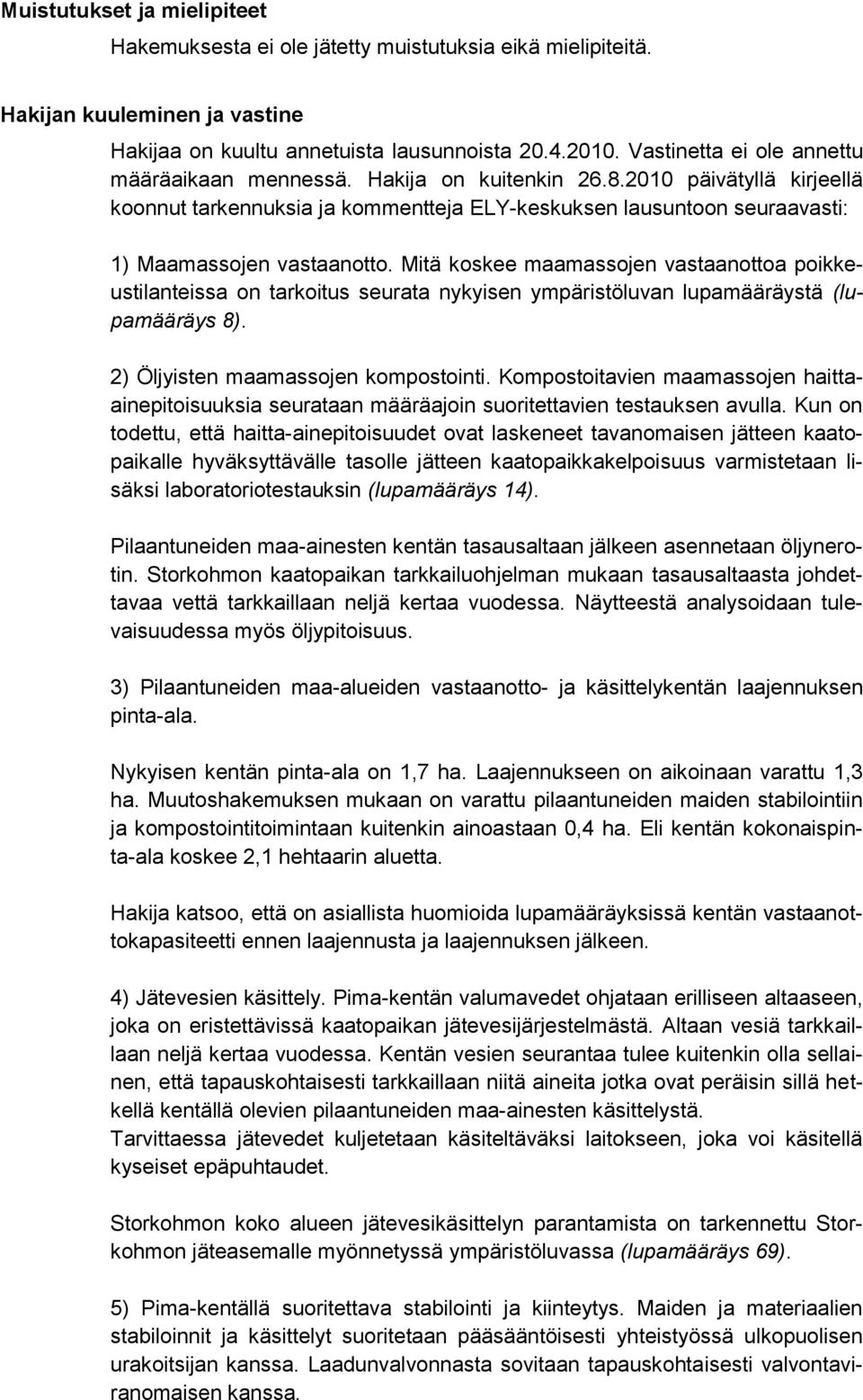 Mitä koskee maamassojen vastaanottoa poikkeustilanteissa on tarkoitus seurata nykyisen ympäristöluvan lupamääräystä (lupamääräys 8). 2) Öljyisten maamassojen kompostointi.