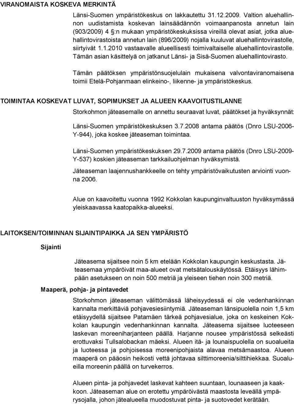 (896/2009) nojalla kuuluvat aluehallintovirastolle, siirtyivät 1.1.2010 vastaavalle alueellisesti toimivaltaiselle aluehallintovirastolle.