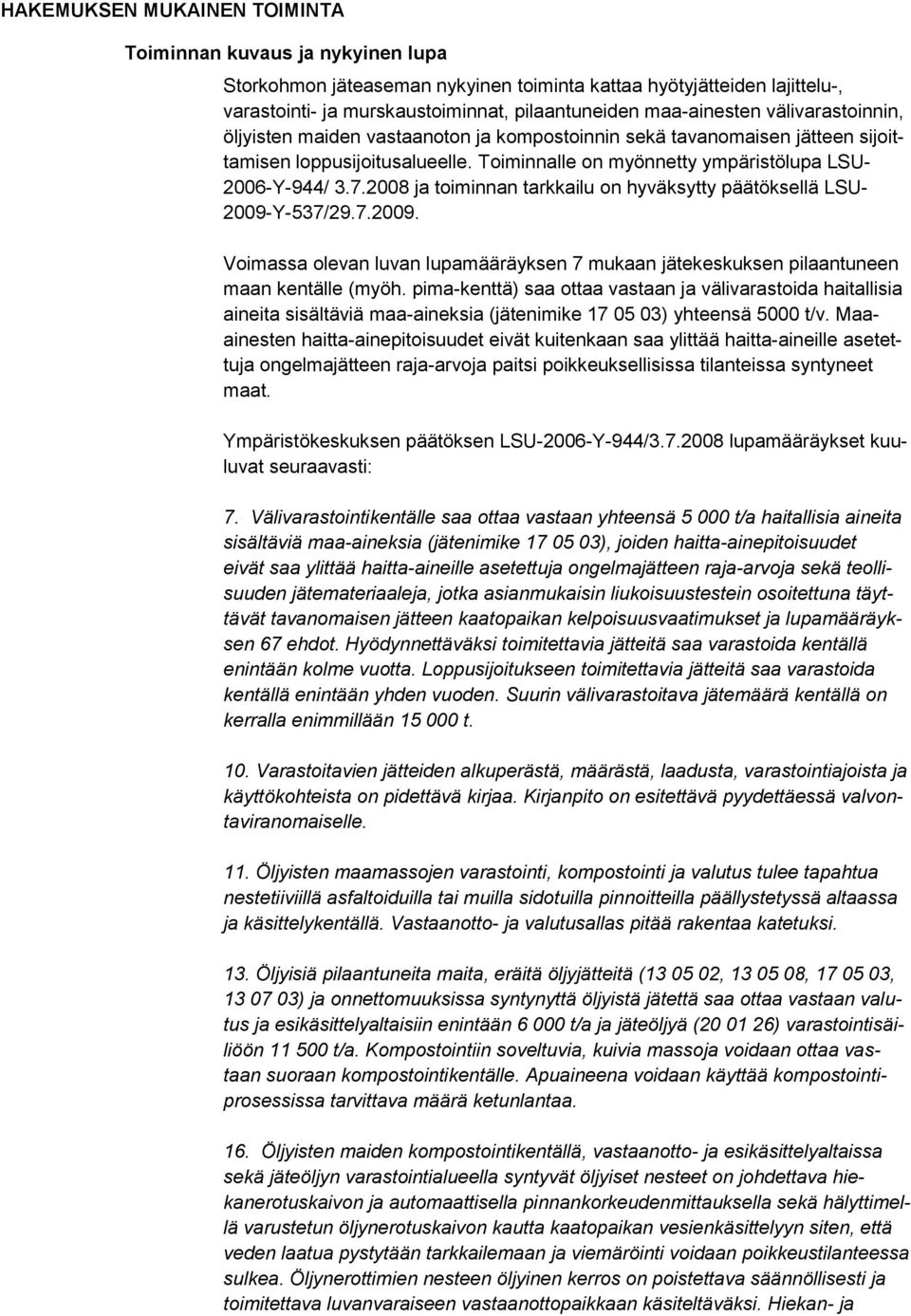 2008 ja toiminnan tarkkailu on hyväksytty päätöksellä LSU- 2009-Y-537/29.7.2009. Voimassa olevan luvan lupamääräyksen 7 mukaan jätekeskuksen pilaantuneen maan kentälle (myöh.