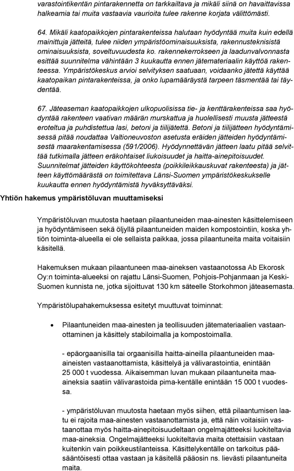 rakennekerrokseen ja laadunvalvonnasta esittää suunnitelma vähintään 3 kuukautta ennen jätemateriaalin käyttöä rakenteessa.