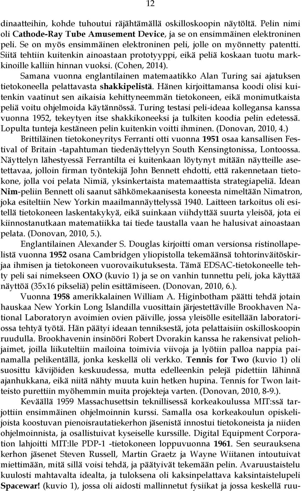 Samana vuonna englantilainen matemaatikko Alan Turing sai ajatuksen tietokoneella pelattavasta shakkipelistä.