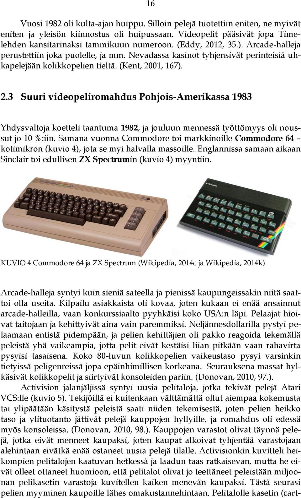 Samana vuonna Commodore toi markkinoille Commodore 64 kotimikron (kuvio 4), jota se myi halvalla massoille. Englannissa samaan aikaan Sinclair toi edullisen ZX Spectrumin (kuvio 4) myyntiin.