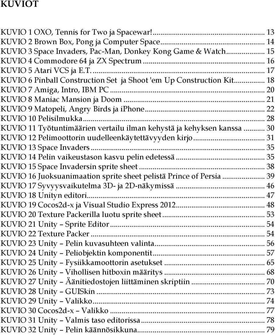 .. 21 KUVIO 9 Matopeli, Angry Birds ja iphone... 22 KUVIO 10 Pelisilmukka... 28 KUVIO 11 Työtuntimäärien vertailu ilman kehystä ja kehyksen kanssa.