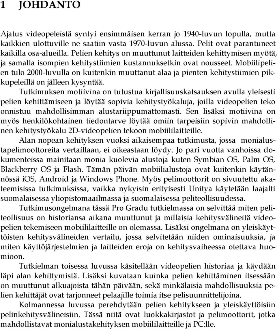 Mobiilipelien tulo 2000-luvulla on kuitenkin muuttanut alaa ja pienten kehitystiimien pikkupeleillä on jälleen kysyntää.