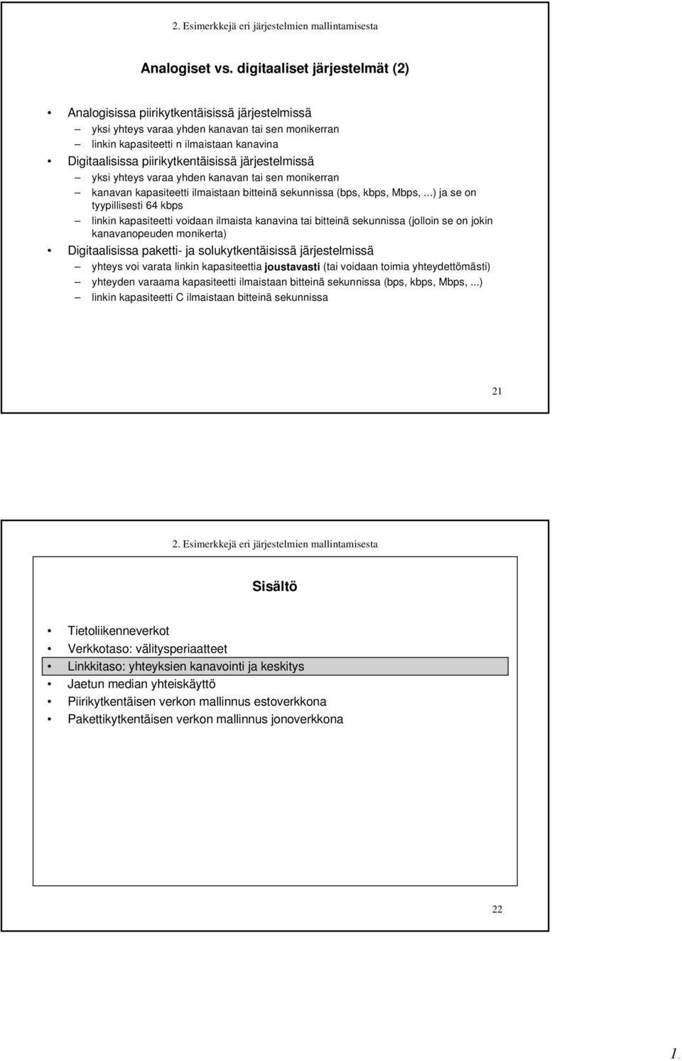 piirikytkentäisissä järjestelmissä yksi yhteys varaa yhden kanavan tai sen monikerran kanavan kapasiteetti ilmaistaan bitteinä sekunnissa (bps, kbps, Mbps,.