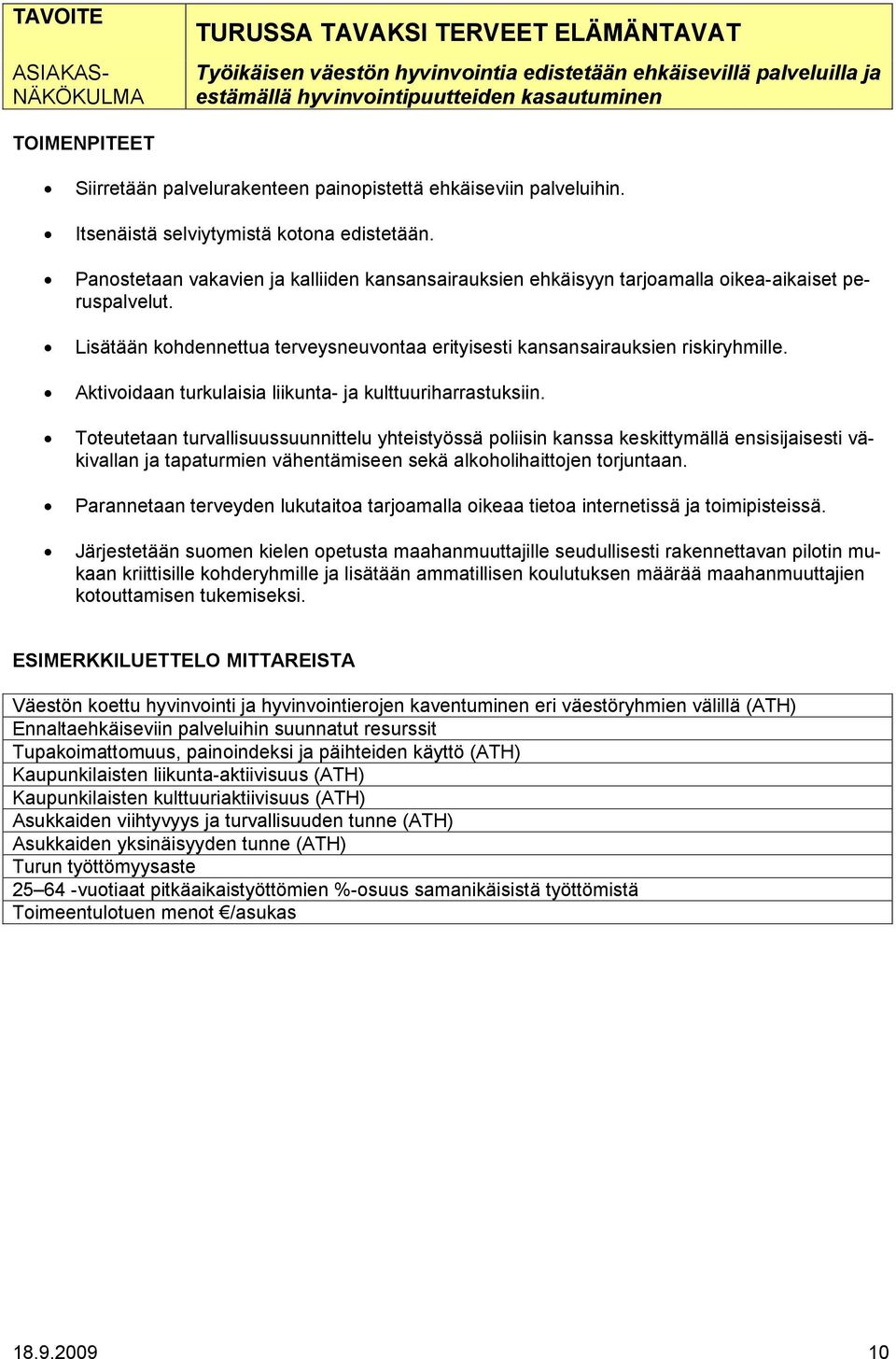 Panostetaan vakavien ja kalliiden kansansairauksien ehkäisyyn tarjoamalla oikea-aikaiset peruspalvelut. Lisätään kohdennettua terveysneuvontaa erityisesti kansansairauksien riskiryhmille.