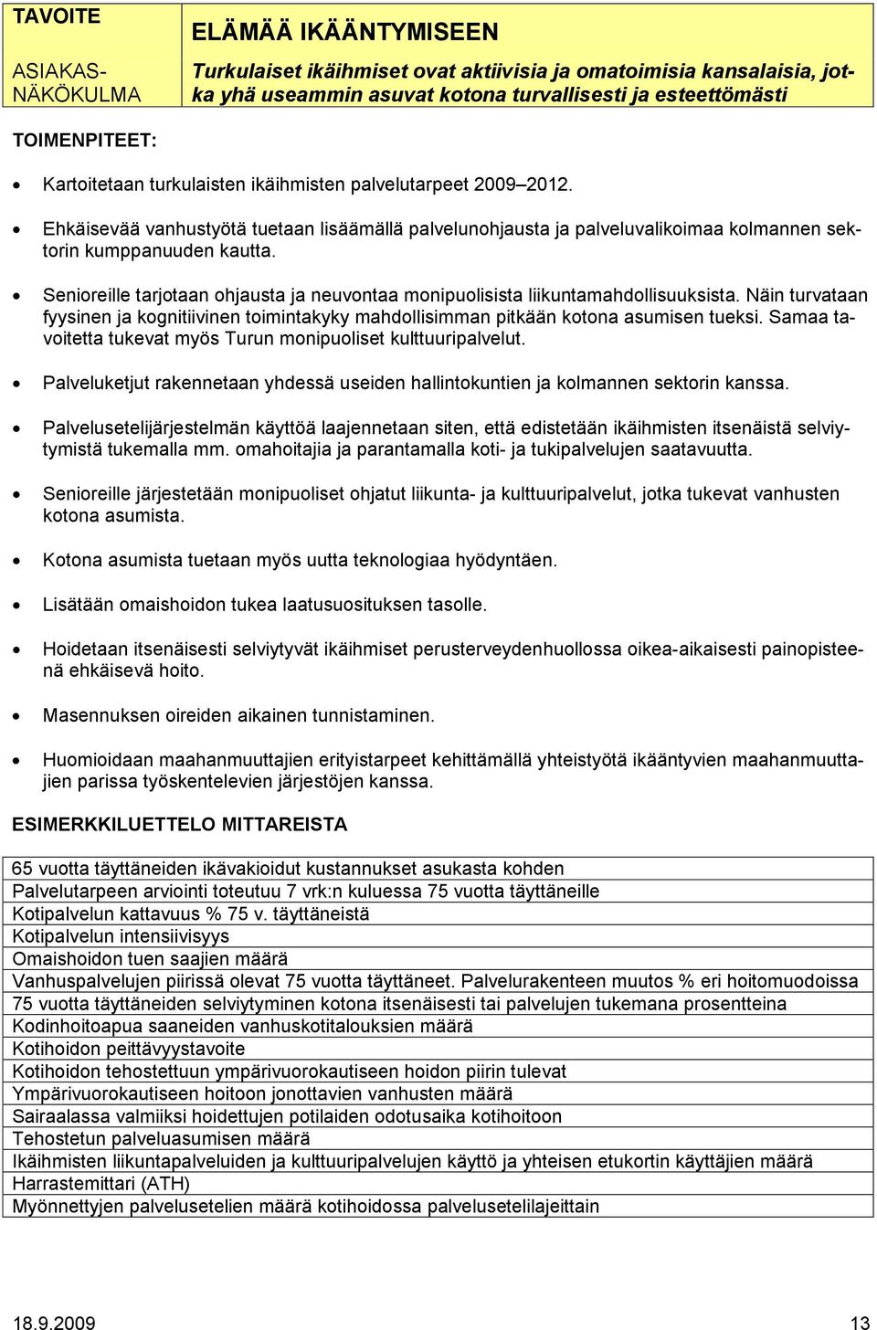 Senioreille tarjotaan ohjausta ja neuvontaa monipuolisista liikuntamahdollisuuksista. Näin turvataan fyysinen ja kognitiivinen toimintakyky mahdollisimman pitkään kotona asumisen tueksi.