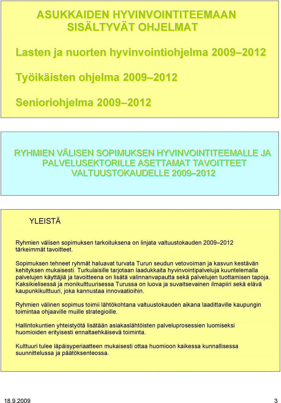 tärkeimmät tavoitteet. Sopimuksen tehneet ryhmät haluavat turvata Turun seudun vetovoiman ja kasvun kestävän kehityksen mukaisesti.