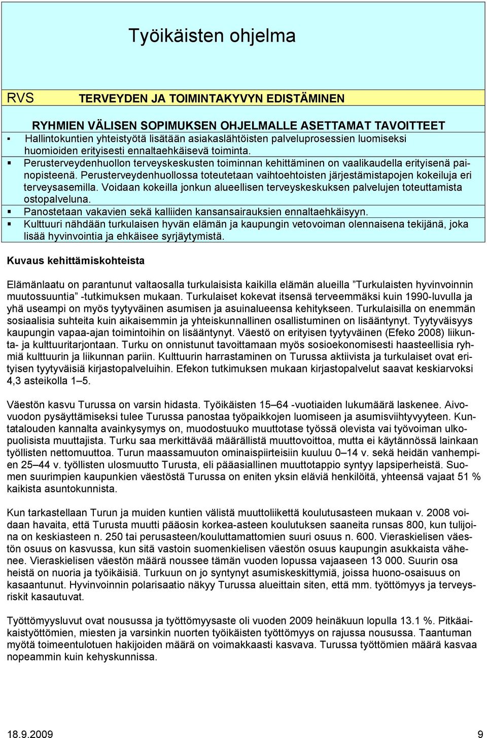 Perusterveydenhuollossa toteutetaan vaihtoehtoisten järjestämistapojen kokeiluja eri terveysasemilla. Voidaan kokeilla jonkun alueellisen terveyskeskuksen palvelujen toteuttamista ostopalveluna.