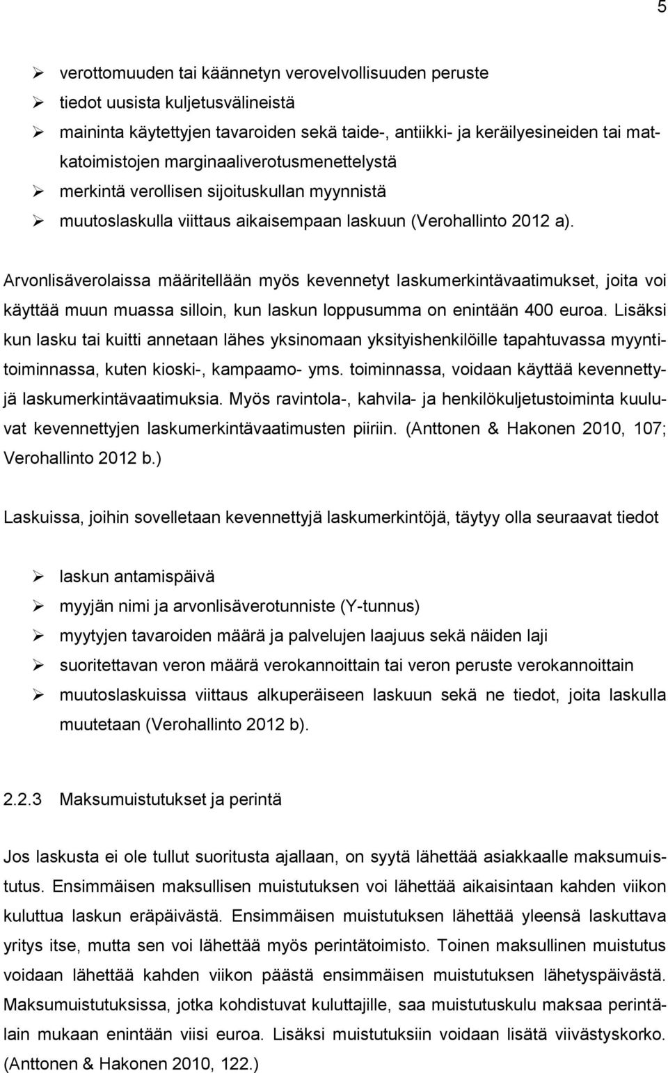 Arvonlisäverolaissa määritellään myös kevennetyt laskumerkintävaatimukset, joita voi käyttää muun muassa silloin, kun laskun loppusumma on enintään 400 euroa.