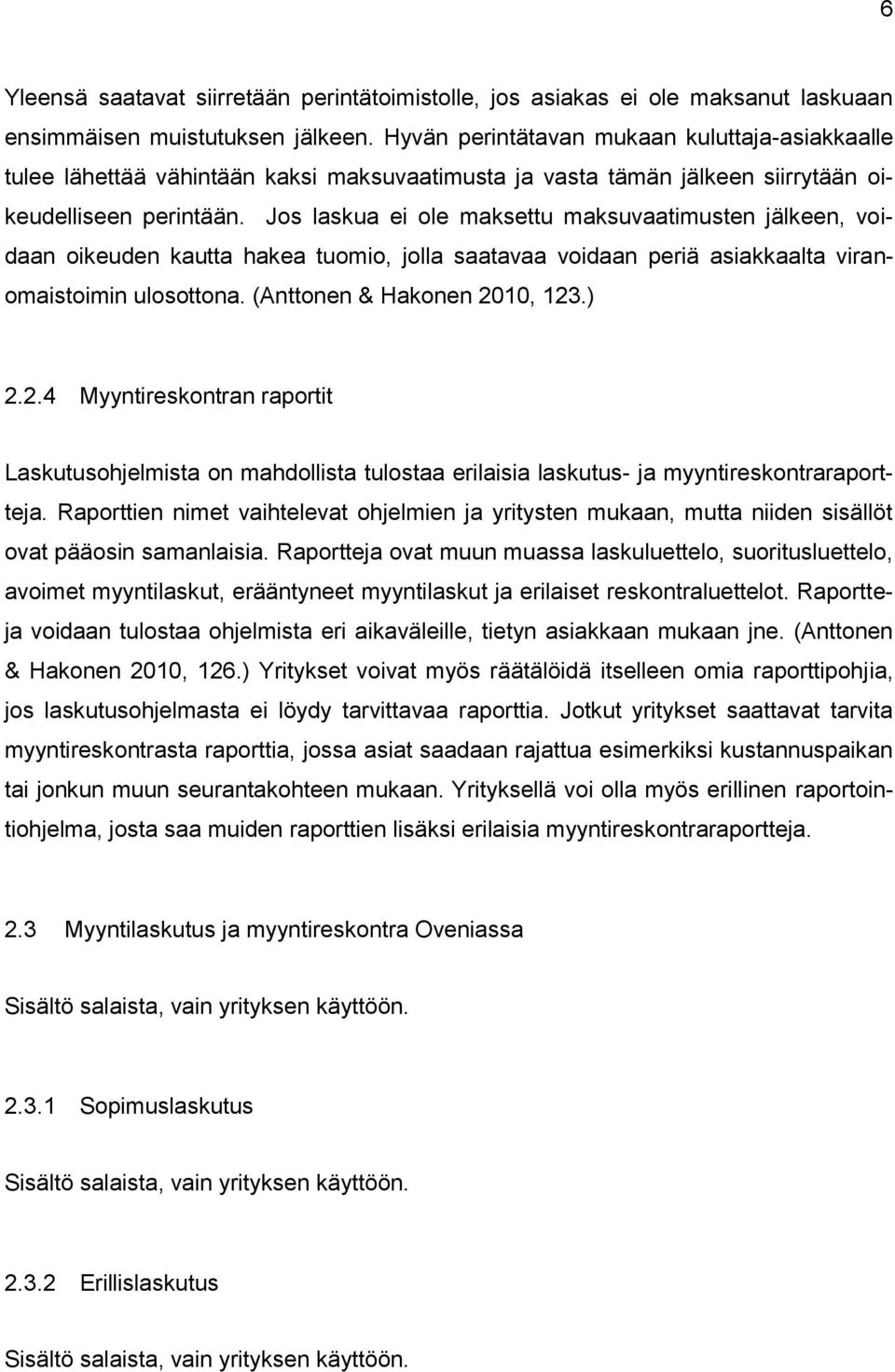 Jos laskua ei ole maksettu maksuvaatimusten jälkeen, voidaan oikeuden kautta hakea tuomio, jolla saatavaa voidaan periä asiakkaalta viranomaistoimin ulosottona. (Anttonen & Hakonen 20