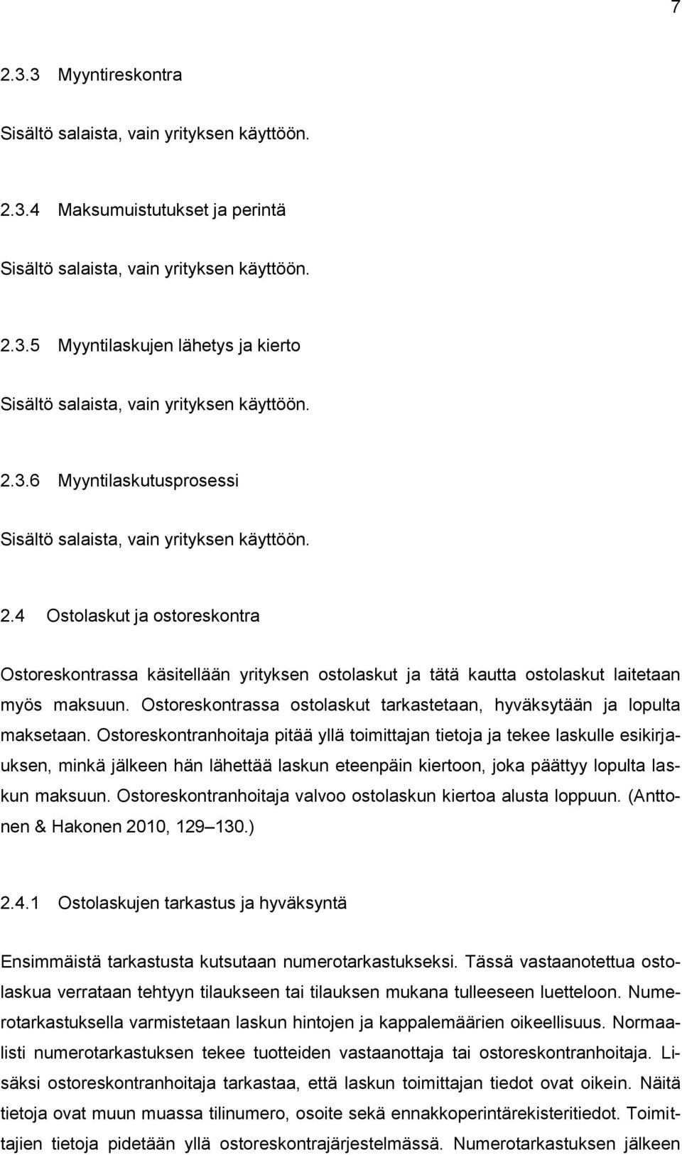 Ostoreskontrassa ostolaskut tarkastetaan, hyväksytään ja lopulta maksetaan.