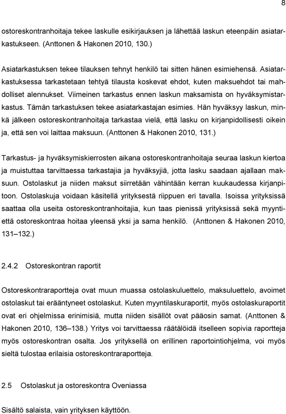 Viimeinen tarkastus ennen laskun maksamista on hyväksymistarkastus. Tämän tarkastuksen tekee asiatarkastajan esimies.