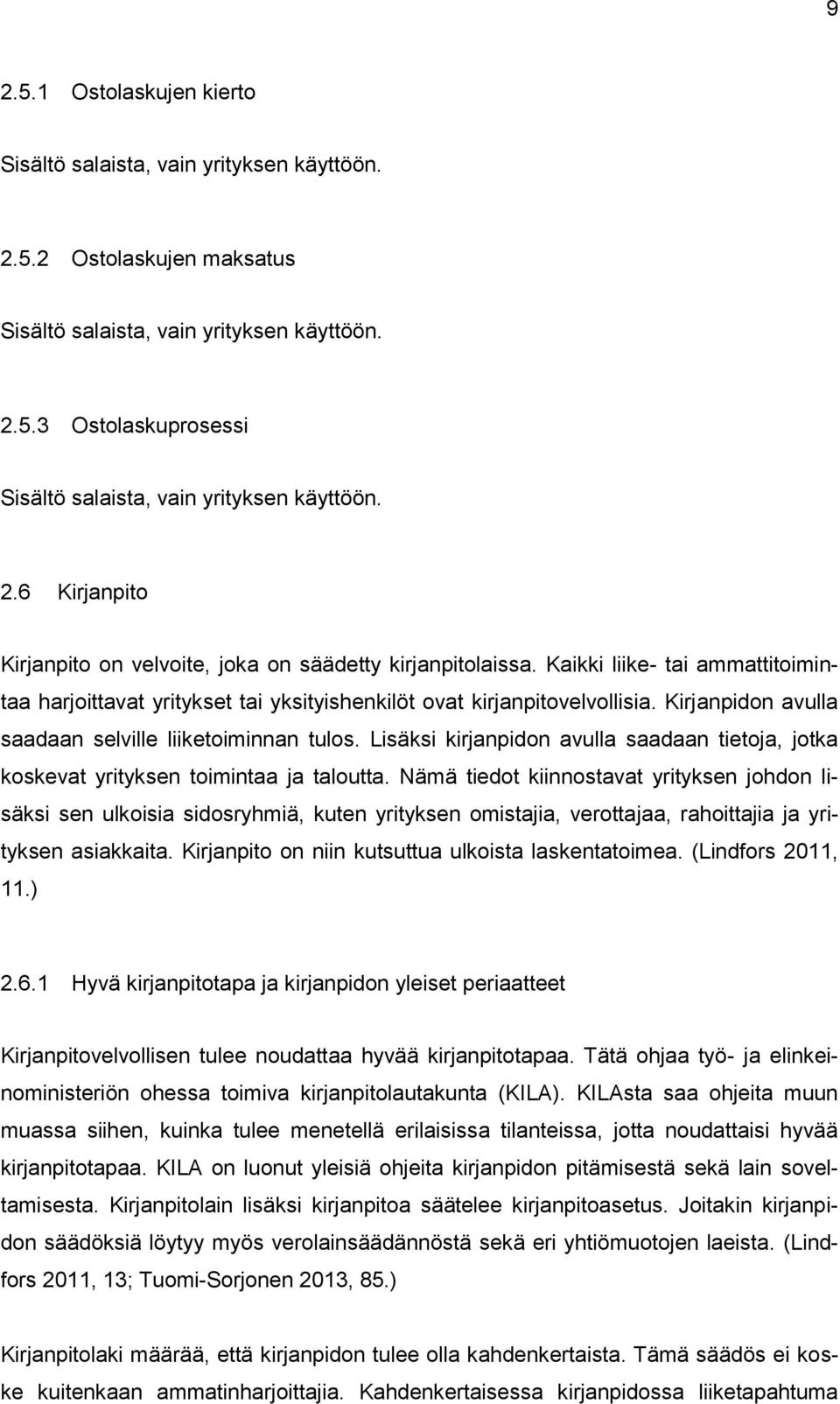 Lisäksi kirjanpidon avulla saadaan tietoja, jotka koskevat yrityksen toimintaa ja taloutta.