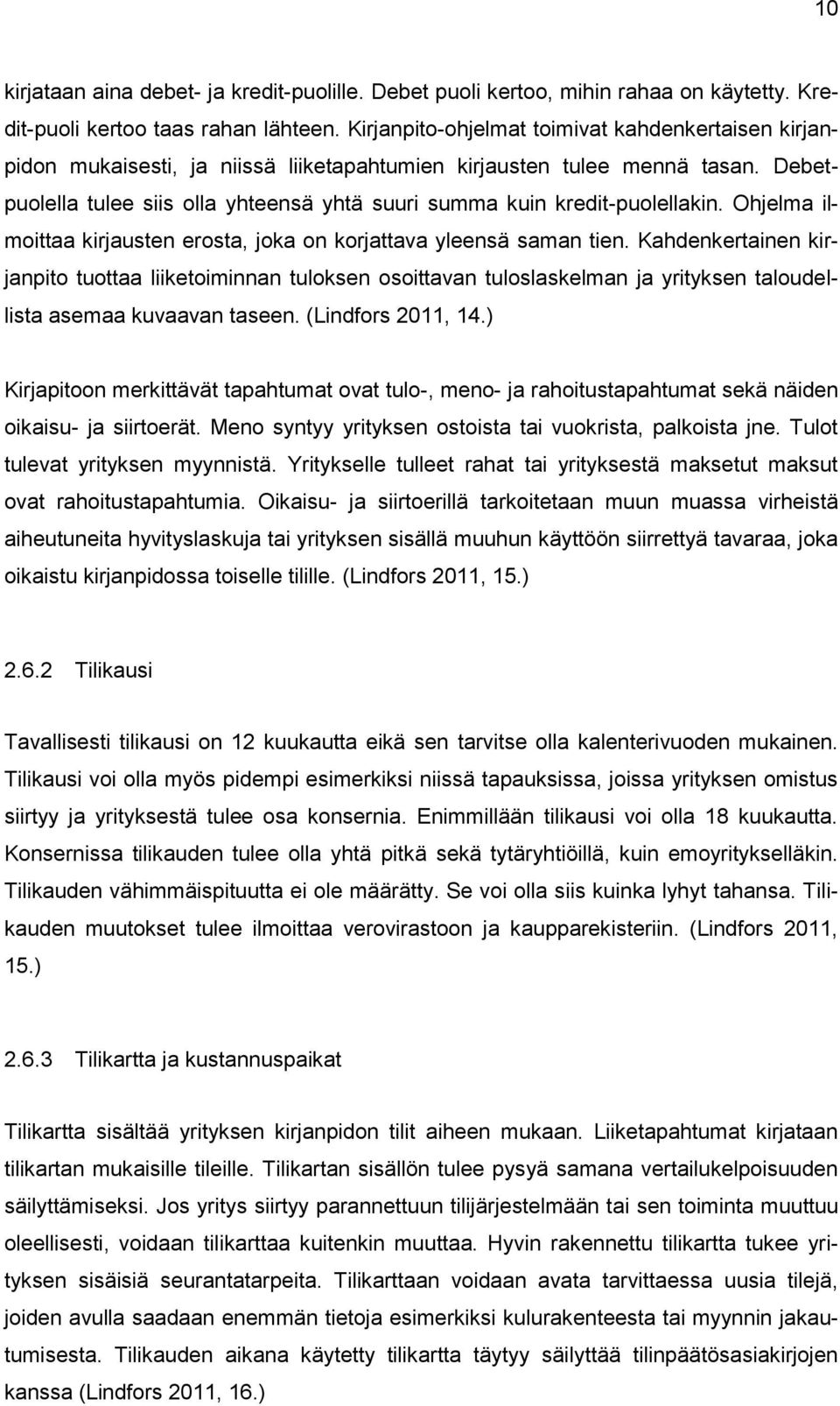 Debetpuolella tulee siis olla yhteensä yhtä suuri summa kuin kredit-puolellakin. Ohjelma ilmoittaa kirjausten erosta, joka on korjattava yleensä saman tien.