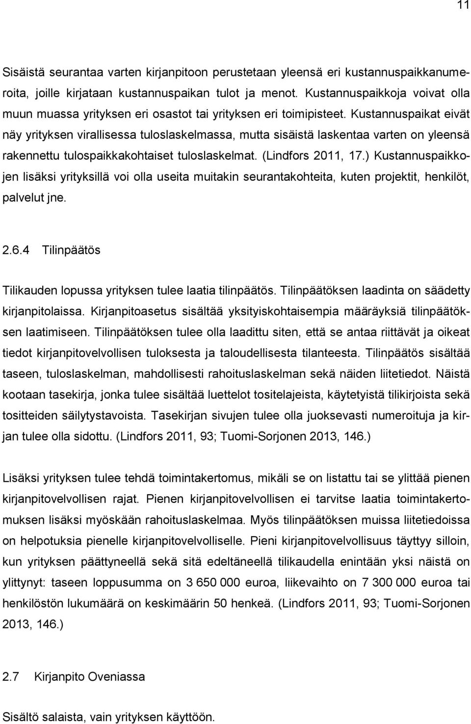 Kustannuspaikat eivät näy yrityksen virallisessa tuloslaskelmassa, mutta sisäistä laskentaa varten on yleensä rakennettu tulospaikkakohtaiset tuloslaskelmat. (Lindfors 2011, 17.