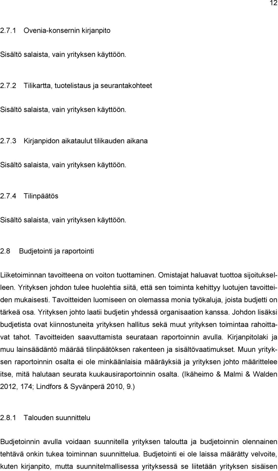 Yrityksen johdon tulee huolehtia siitä, että sen toiminta kehittyy luotujen tavoitteiden mukaisesti. Tavoitteiden luomiseen on olemassa monia työkaluja, joista budjetti on tärkeä osa.