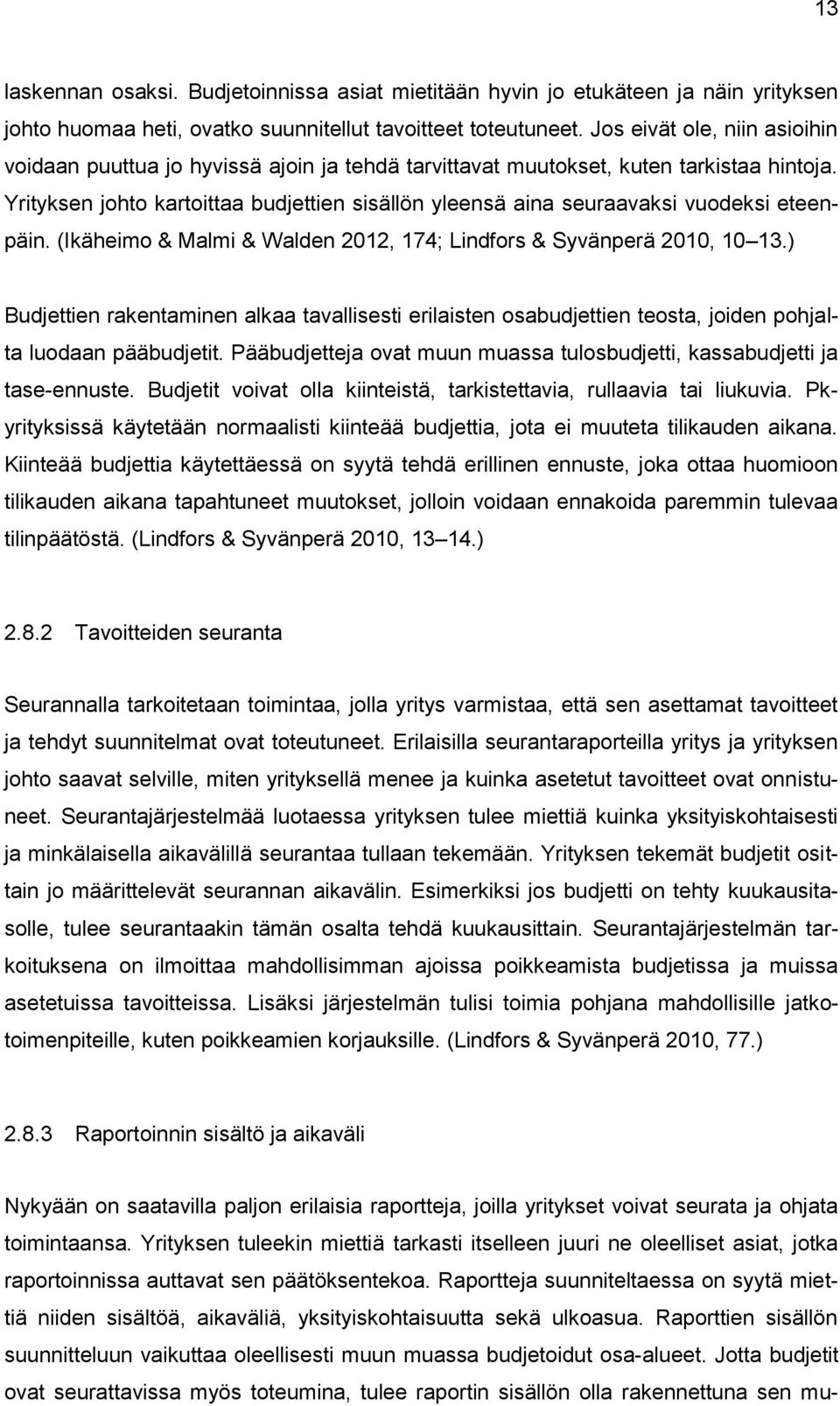 Yrityksen johto kartoittaa budjettien sisällön yleensä aina seuraavaksi vuodeksi eteenpäin. (Ikäheimo & Malmi & Walden 2012, 174; Lindfors & Syvänperä 2010, 10 13.