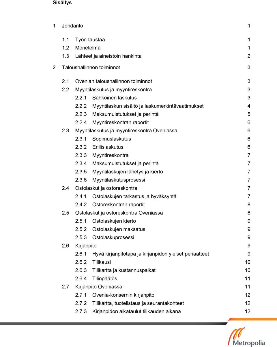 3 Myyntilaskutus ja myyntireskontra Oveniassa 6 2.3.1 Sopimuslaskutus 6 2.3.2 Erillislaskutus 6 2.3.3 Myyntireskontra 7 2.3.4 Maksumuistutukset ja perintä 7 2.3.5 Myyntilaskujen lähetys ja kierto 7 2.