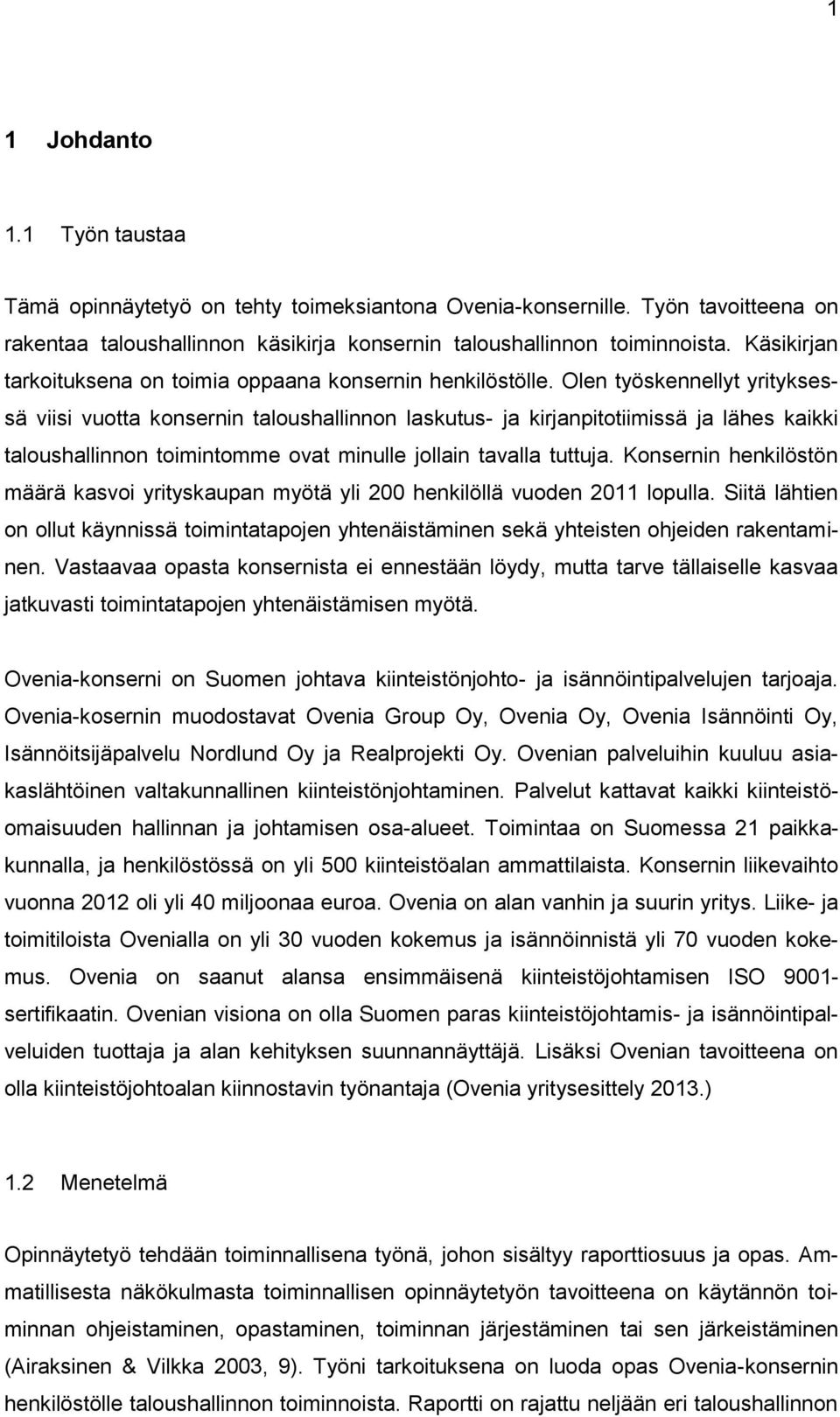 Olen työskennellyt yrityksessä viisi vuotta konsernin taloushallinnon laskutus- ja kirjanpitotiimissä ja lähes kaikki taloushallinnon toimintomme ovat minulle jollain tavalla tuttuja.