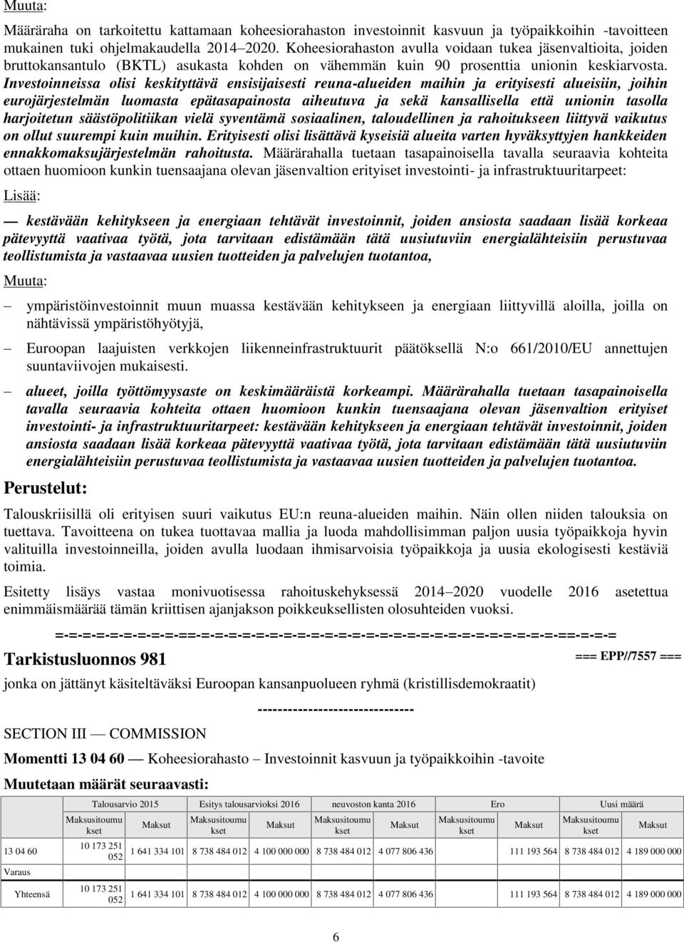 Investoinneissa olisi keskityttävä ensisijaisesti reuna-alueiden maihin ja erityisesti alueisiin, joihin eurojärjestelmän luomasta epätasapainosta aiheutuva ja sekä kansallisella että unionin tasolla