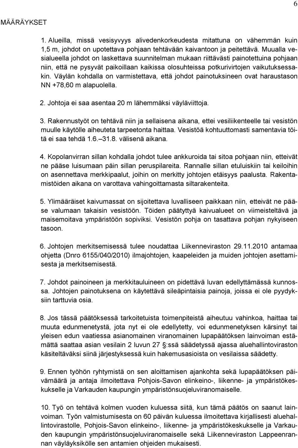 Väylän kohdalla on varmistettava, että johdot painotuksineen ovat haraustason NN +78,60 m alapuolella. 2. Johtoja ei saa asentaa 20 m lähemmäksi väyläviittoja. 3.