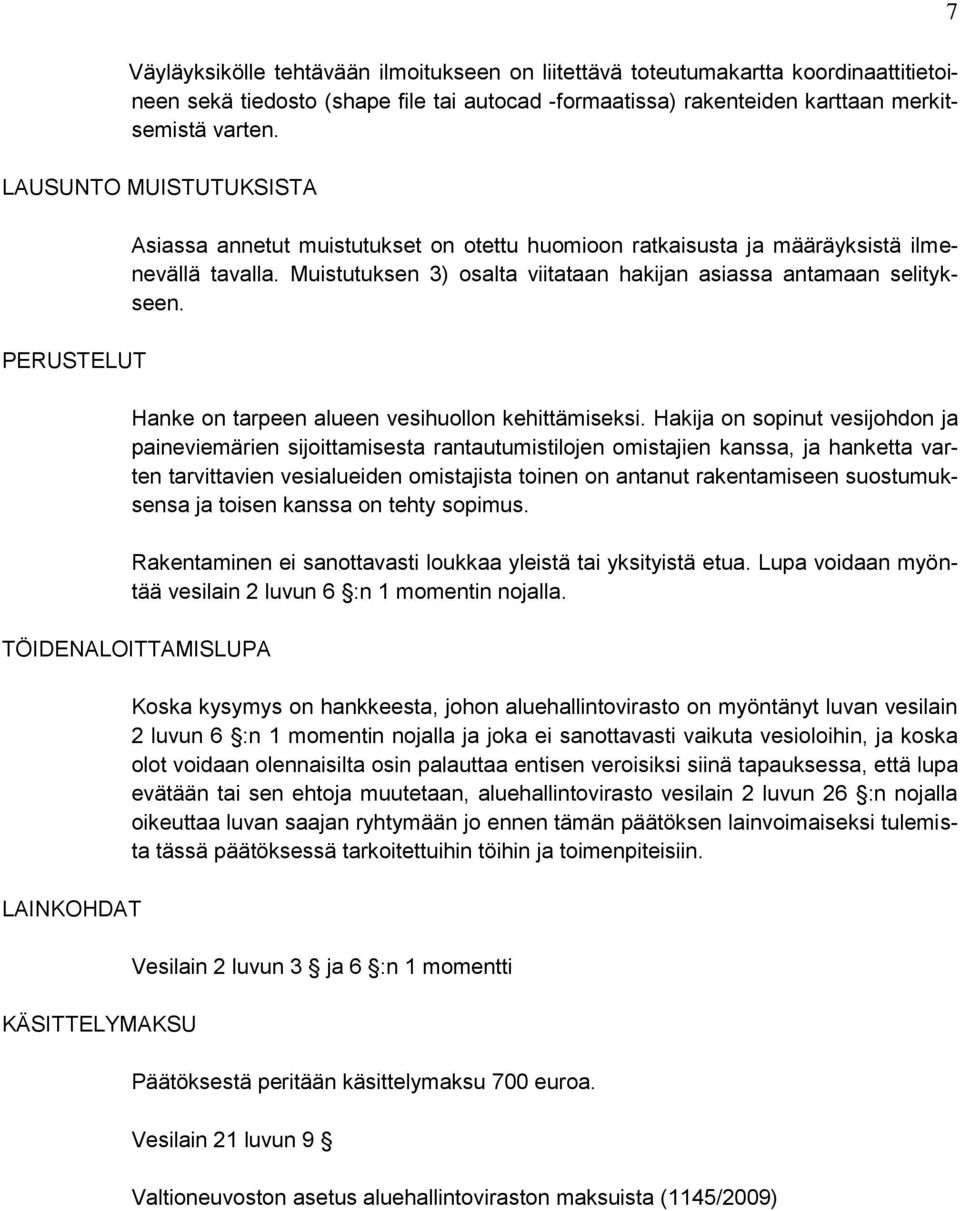 Muistutuksen 3) osalta viitataan hakijan asiassa antamaan selitykseen. Hanke on tarpeen alueen vesihuollon kehittämiseksi.