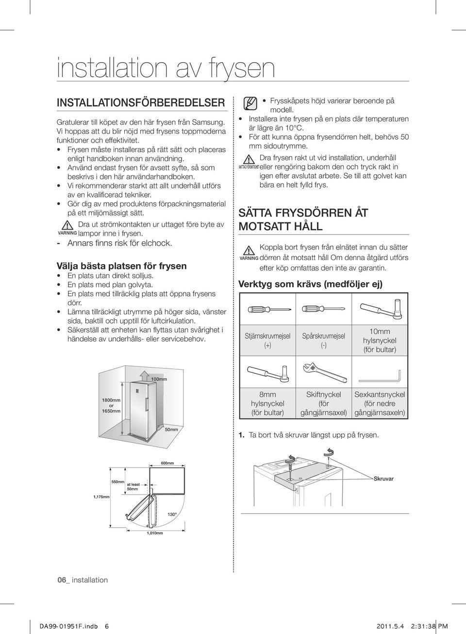 Vi rekommenderar starkt att allt underhåll utförs av en kvalificerad tekniker. Gör dig av med produktens förpackningsmaterial på ett miljömässigt sätt.