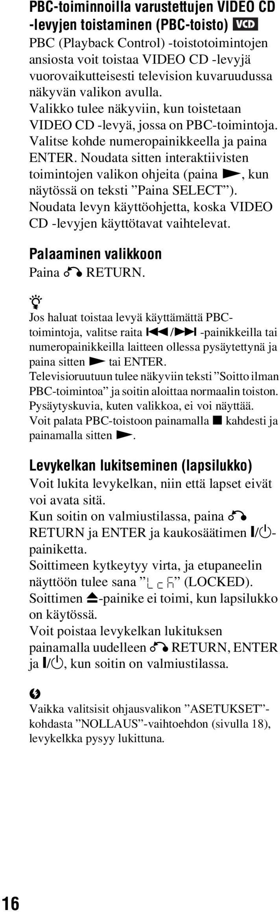 Noudata sitten interaktiivisten toimintojen valikon ohjeita (paina N, kun näytössä on teksti Paina SELECT ). Noudata levyn käyttöohjetta, koska VIDEO CD -levyjen käyttötavat vaihtelevat.