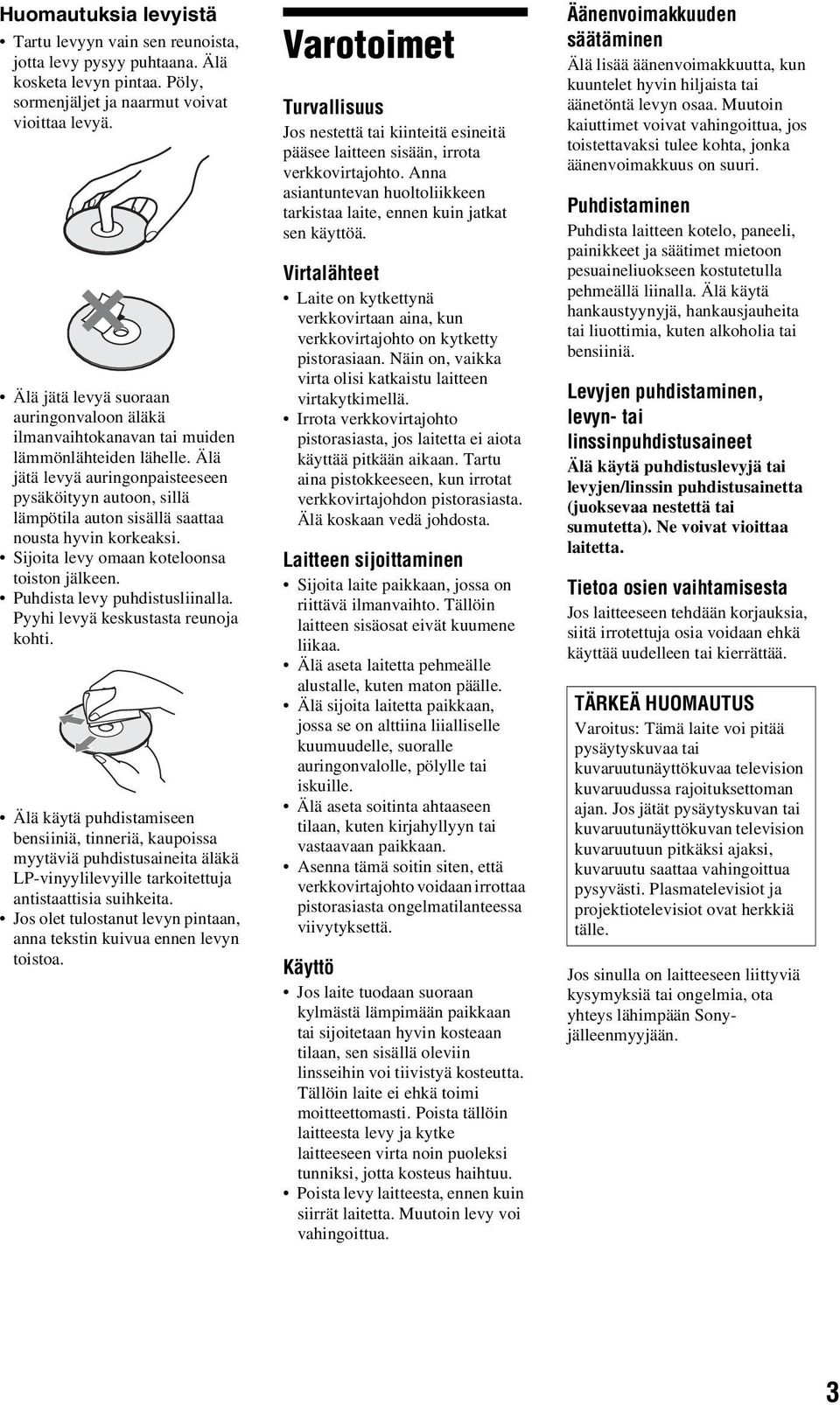 Älä jätä levyä auringonpaisteeseen pysäköityyn autoon, sillä lämpötila auton sisällä saattaa nousta hyvin korkeaksi. Sijoita levy omaan koteloonsa toiston jälkeen. Puhdista levy puhdistusliinalla.