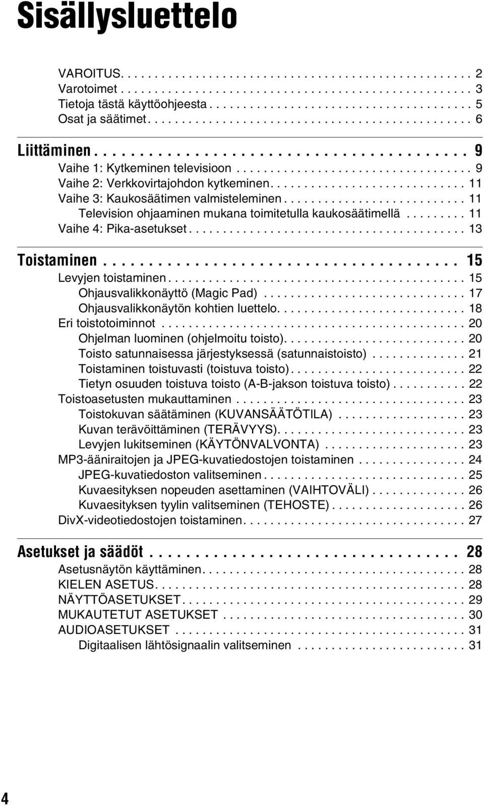 ............................ 11 Vaihe 3: Kaukosäätimen valmisteleminen........................... 11 Television ohjaaminen mukana toimitetulla kaukosäätimellä......... 11 Vaihe 4: Pika-asetukset.