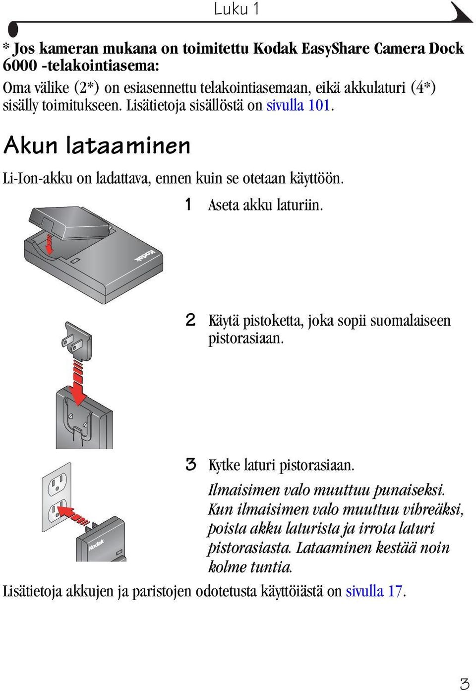 2 Käytä pistoketta, joka sopii suomalaiseen pistorasiaan. 3 Kytke laturi pistorasiaan. Ilmaisimen valo muuttuu punaiseksi.