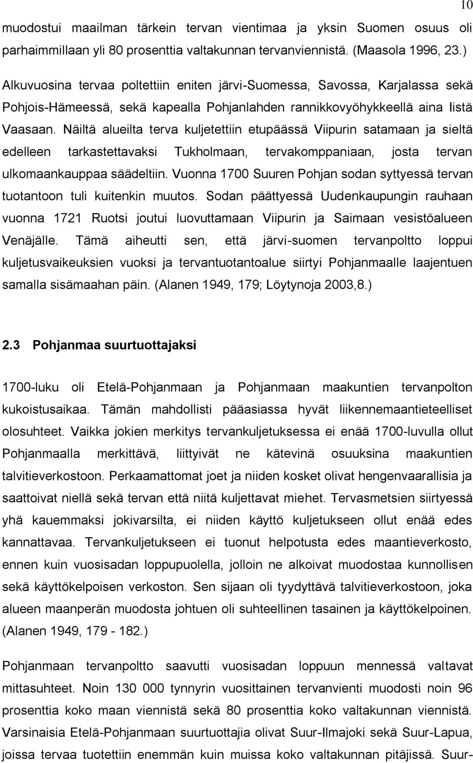 Näiltä alueilta terva kuljetettiin etupäässä Viipurin satamaan ja sieltä edelleen tarkastettavaksi Tukholmaan, tervakomppaniaan, josta tervan ulkomaankauppaa säädeltiin.